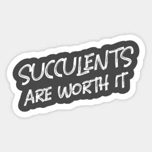 Succulents Are Worth It Sticker